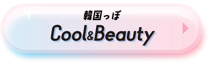 韓国っぽ Cool & Beauty