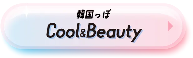 韓国っぽ Cool & Beauty